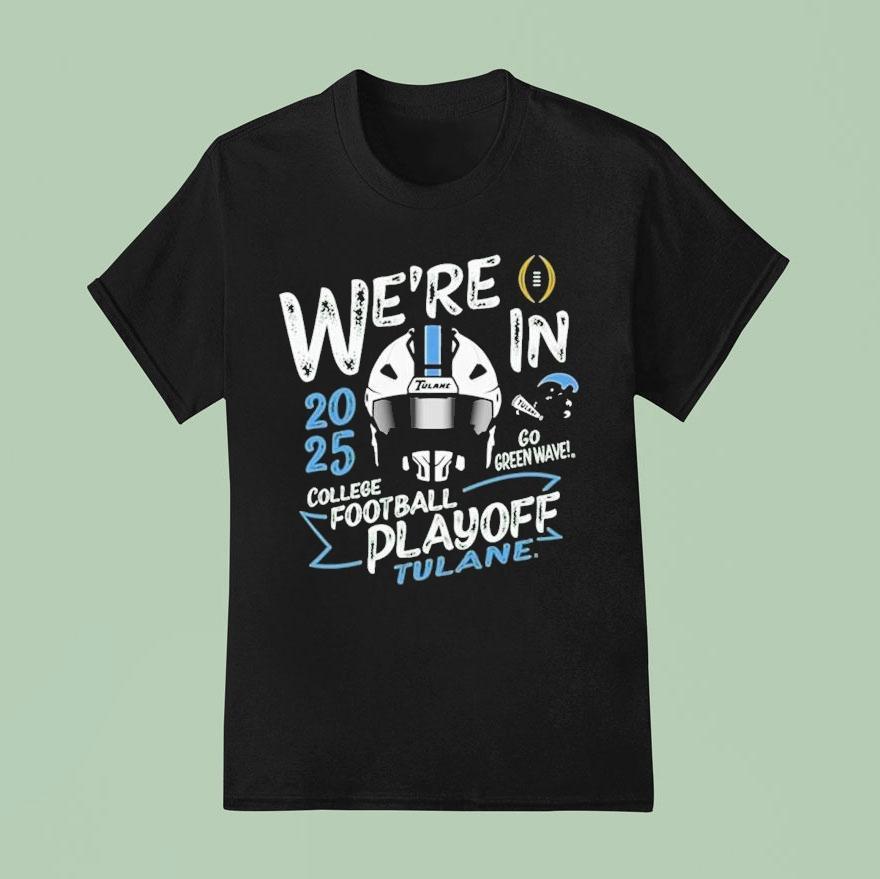 Tulane Green Wave 2025 We're In College Football Playoff Bound Shirt Tulane Green Wave 2025 We're In College Football Playoff Bound Shirt