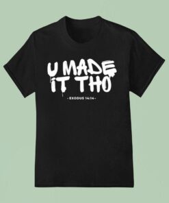 U Made It Tho Exodus 14 14 Shirt