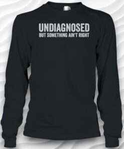 Undiagnosed But Something AinT Right Funny Unisex Shirt