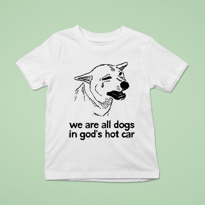 We Are All Dogs In God’s Hot Car Shirt We Are All Dogs In God’s Hot Car Shirt