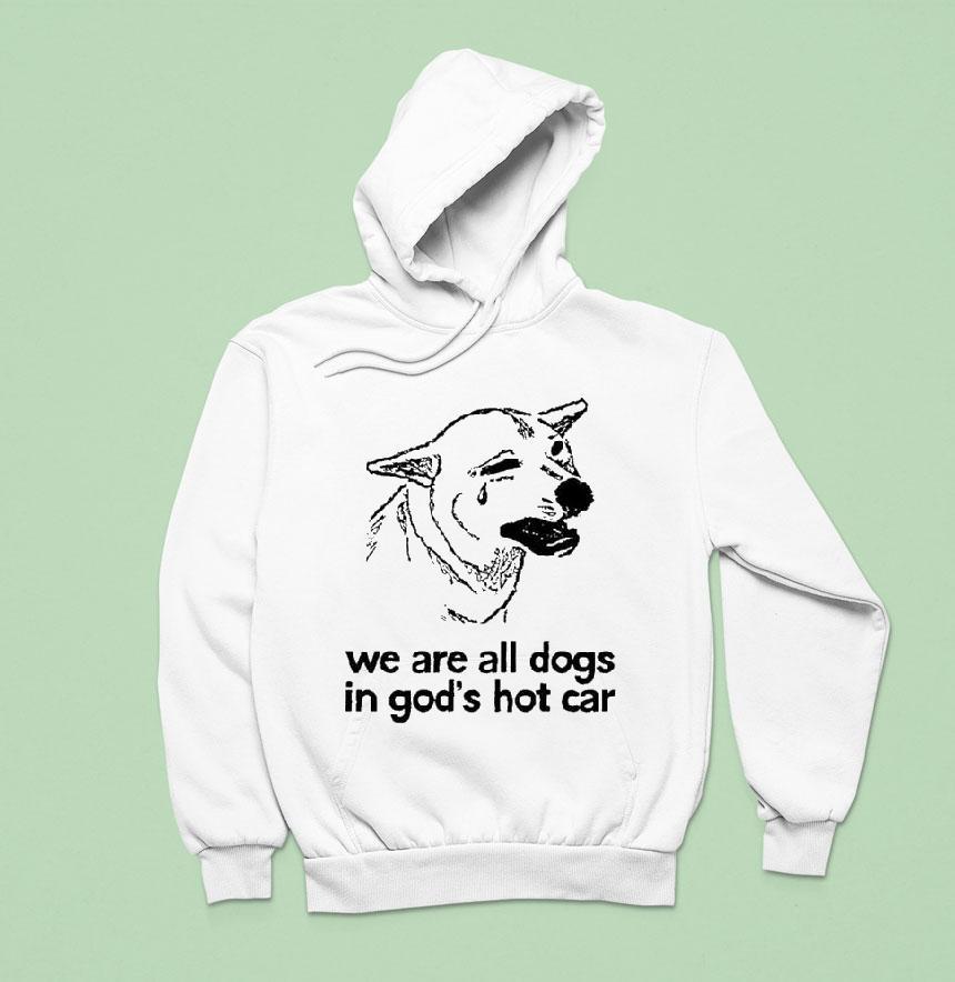 We Are All Dogs In God’s Hot Car Shirt We Are All Dogs In God’s Hot Car Shirt