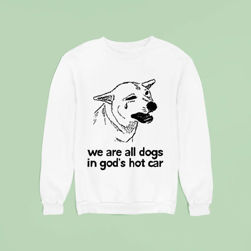 We Are All Dogs In God’s Hot Car Shirt We Are All Dogs In God’s Hot Car Shirt