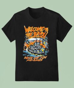 Welcome To The Bayou We’ve Got Fun And Games Shirt