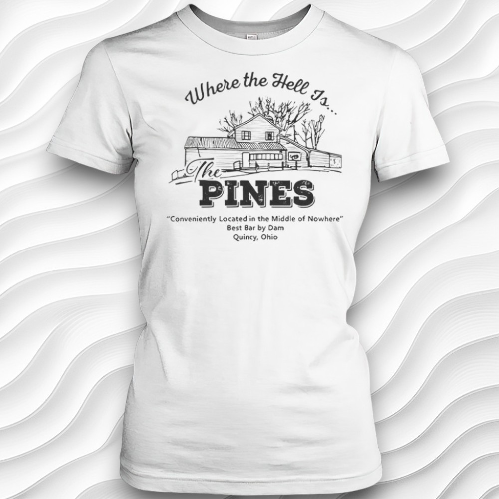 Where The Hell Is The Pines Best Bar By Dam Ohio Shirt Where The Hell Is The Pines Best Bar By Dam Ohio Shirt