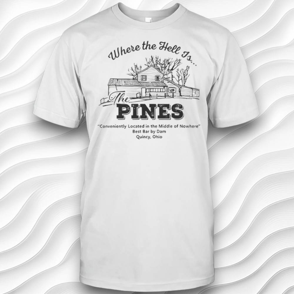 Where The Hell Is The Pines Best Bar By Dam Ohio Shirt Where The Hell Is The Pines Best Bar By Dam Ohio Shirt