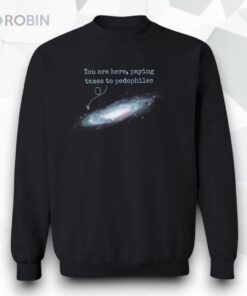 You Are Here Paying Taxes To Pedophiles Unisex Shirt