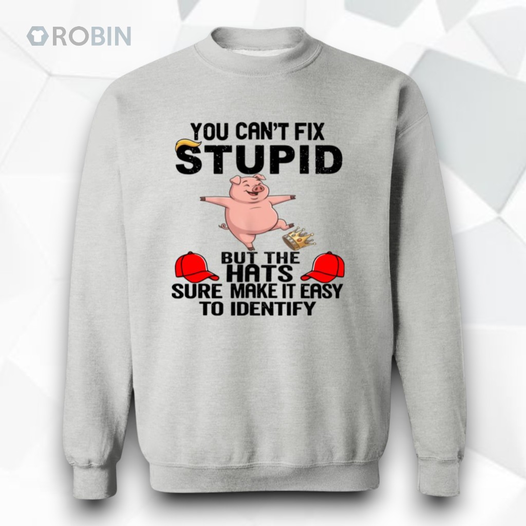 You Can’t Fix Stupid Shirt You Can’t Fix Stupid Shirt