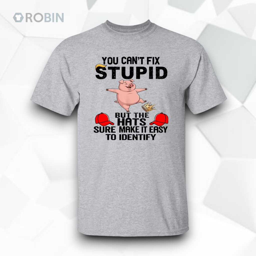 You Can’t Fix Stupid Shirt You Can’t Fix Stupid Shirt