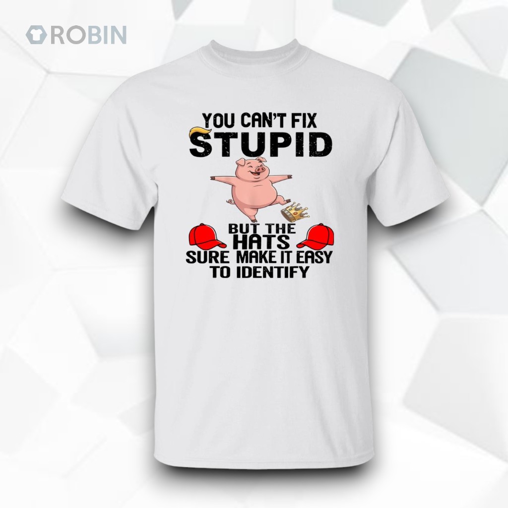 You Can’t Fix Stupid Shirt You Can’t Fix Stupid Shirt