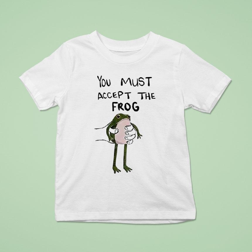 You Must Accept This Frog Shirt You Must Accept This Frog Shirt