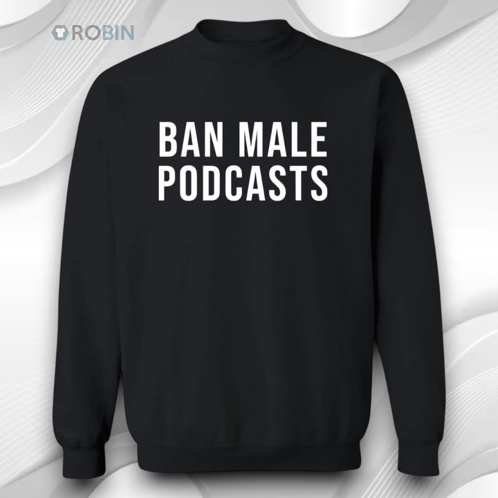 Ban Male Podcasts Shirt Ban Male Podcasts Shirt