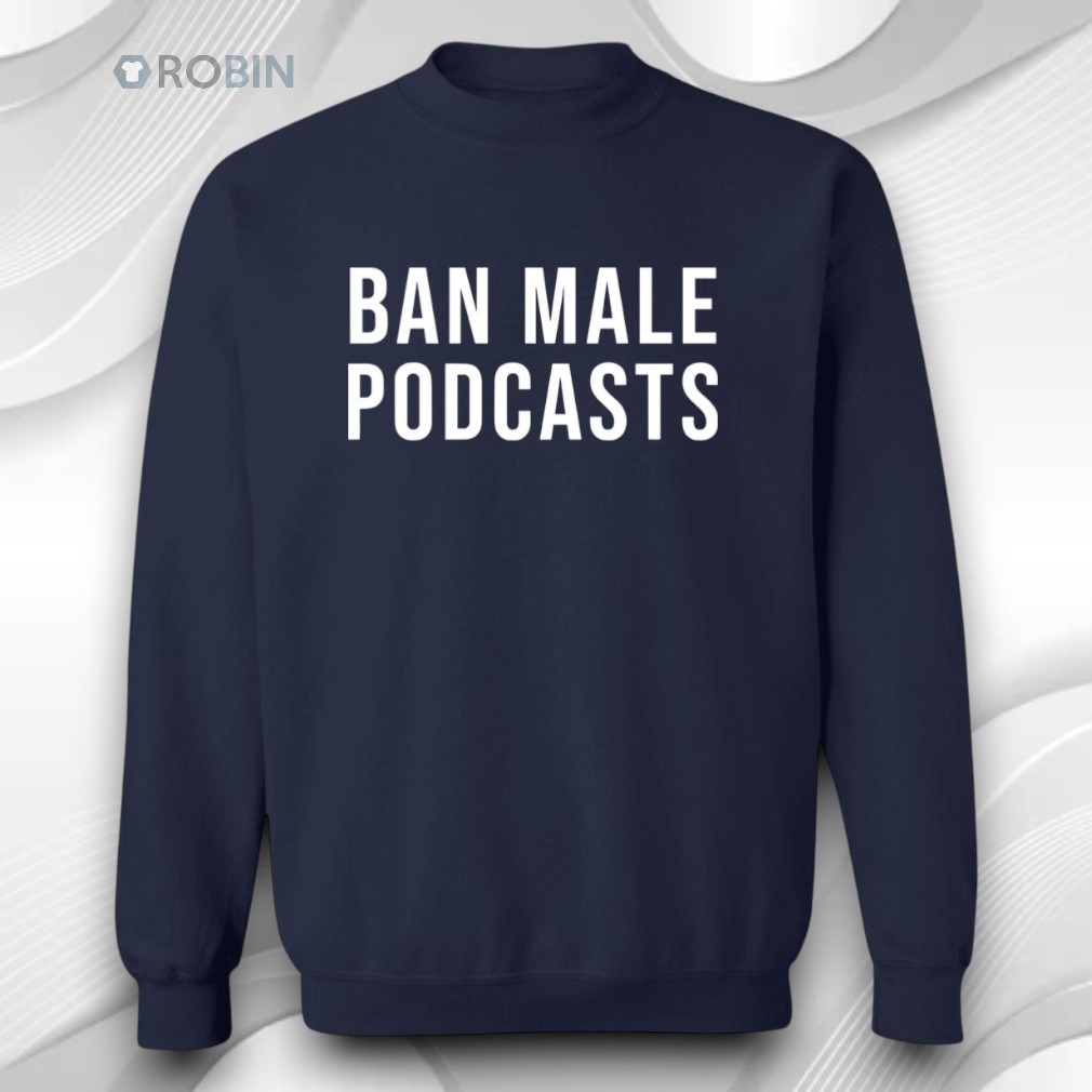 Ban Male Podcasts Shirt Ban Male Podcasts Shirt