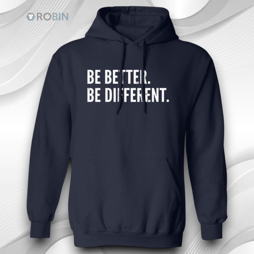 Be Better Be Different Shirt Be Better Be Different Shirt