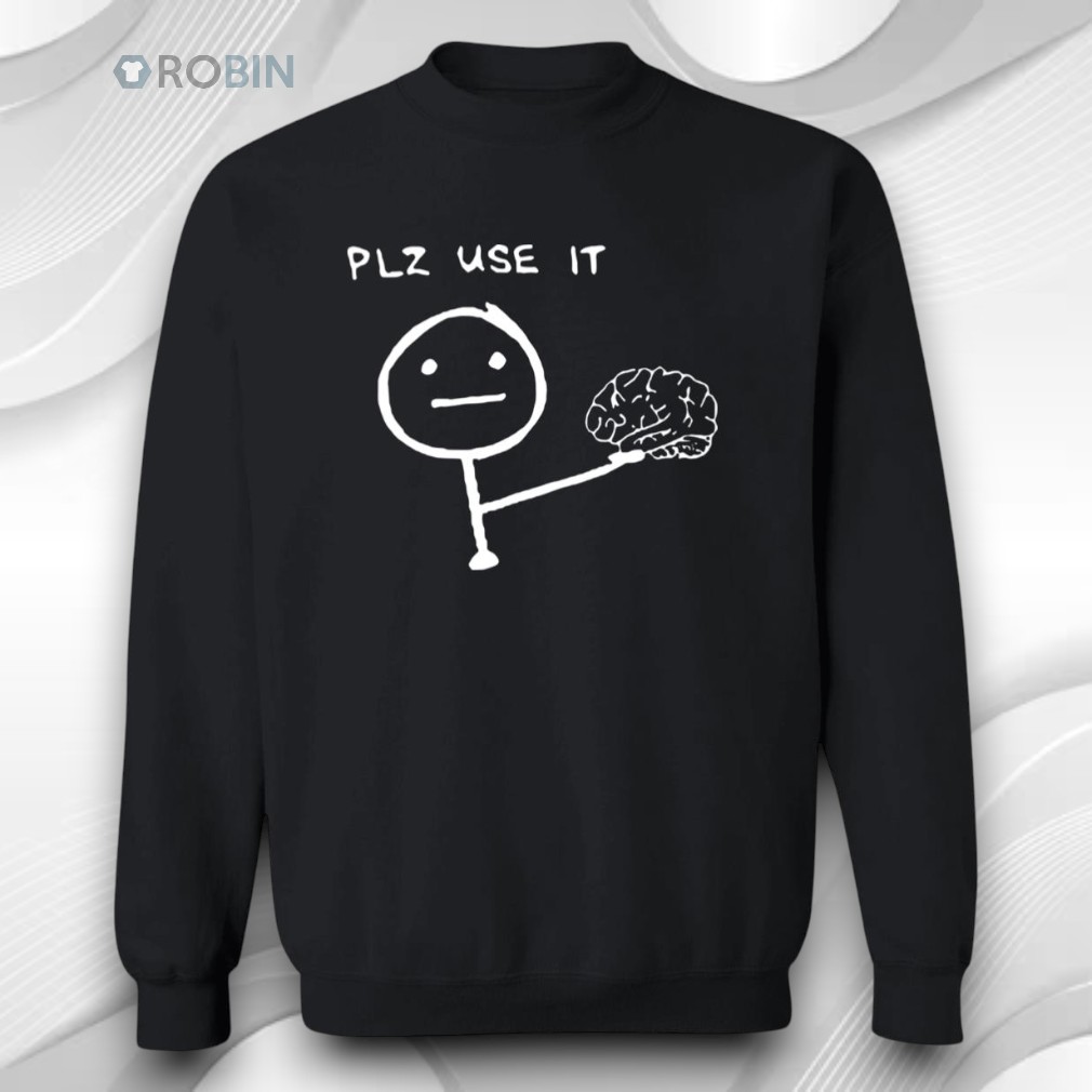 Brain Plz Use It Shirt Brain Plz Use It Shirt