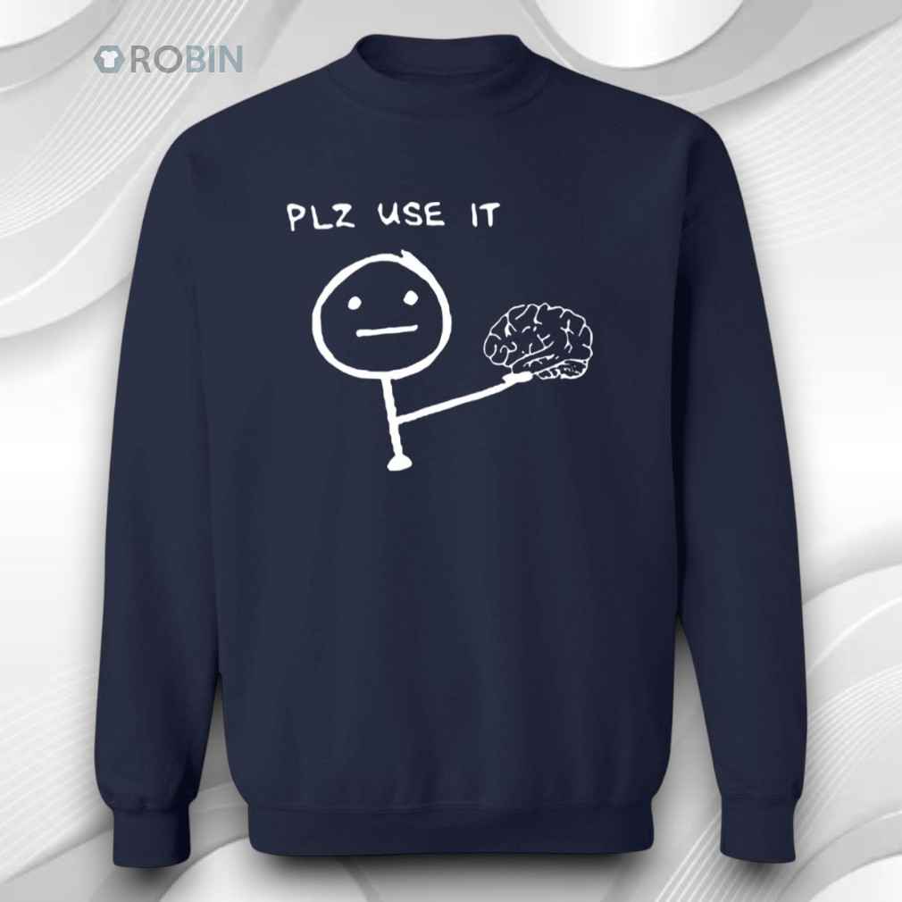 Brain Plz Use It Shirt Brain Plz Use It Shirt