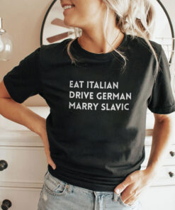 Eat Italian Drive German Marry Slavic Shirt