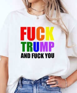 Fuck Trump And Fuck You Unisex Shirt