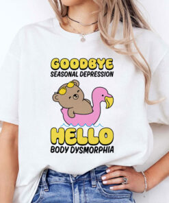 Goodbye Seasonal Depression Hello Body Dysmorphia Unisex Shirt