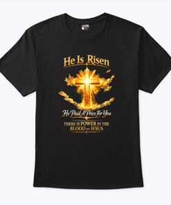 He Is Risen He Paid A Price For You Jesus Unisex Shirt