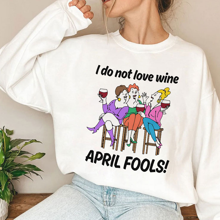 I Do Not Love Wine April Fools Unisex Shirt I Do Not Love Wine April Fools Unisex Shirt