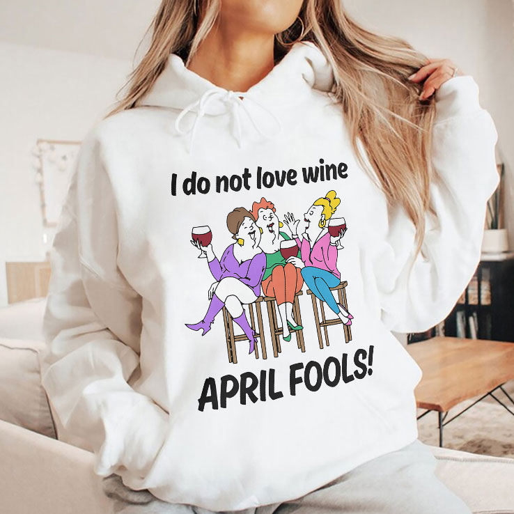 I Do Not Love Wine April Fools Unisex Shirt I Do Not Love Wine April Fools Unisex Shirt