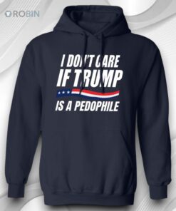 I Don’t Care If Trump Is Pedophile Shirt