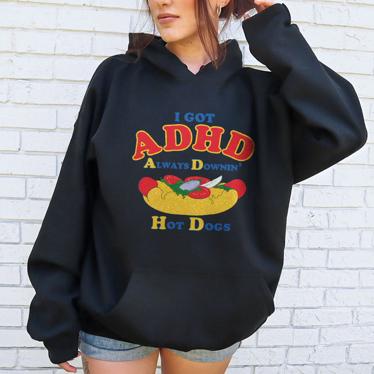 I Got ADHD Always Downin Hot Dogs Shirt I Got ADHD Always Downin Hot Dogs Shirt