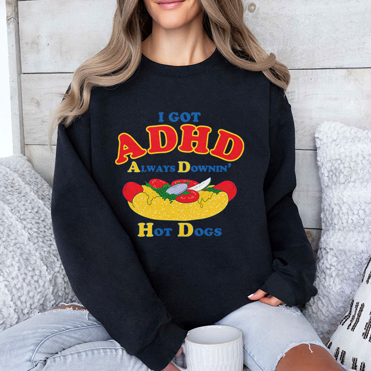 I Got ADHD Always Downin Hot Dogs Shirt I Got ADHD Always Downin Hot Dogs Shirt