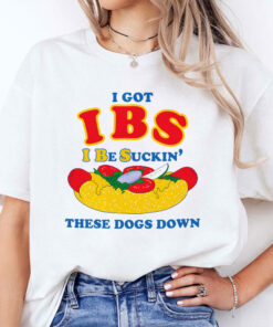 I Got IBS I Be Suckin’ These Dogs Down Shirt