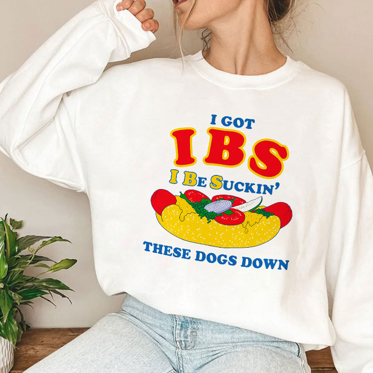I Got IBS I Be Suckin’ These Dogs Down Shirt I Got IBS I Be Suckin’ These Dogs Down Shirt