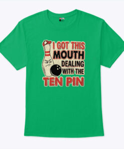 I Got This Mouth Dealing With The Ten Pin League Team Bowling Unisex Shirt