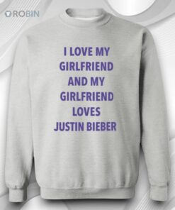 I Love My Girlfriend And My Girlfriend Loves Justin Bieber Shirt
