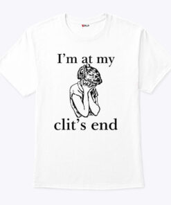 I’m At My Clit’s End Unisex Shirt