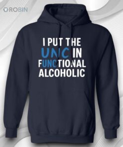I Put The UNC In Functional Alcoholic Shirt