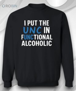 I Put The UNC In Functional Alcoholic Shirt