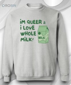Im Queer And I Love Whole Milk Shirt