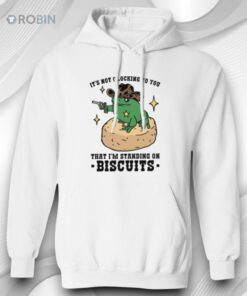 It’s Not Clocking To You That I’m Standing On Biscuits Shirt