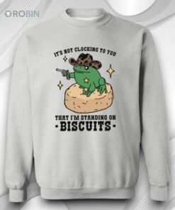 It’s Not Clocking To You That I’m Standing On Biscuits Shirt