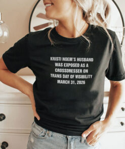 Kristi Noem’s Husband Was Exposed As A Crossdresser On Trans Day Of Visibility March 31 2026 Shirt
