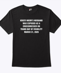 Kristi Noem’s Husband Was Exposed As A Crossdresser On Trans Day Of Visibility March 31 2026 Shirt