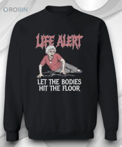 Life Alert Let The Bodies Hit The Floor Shirt