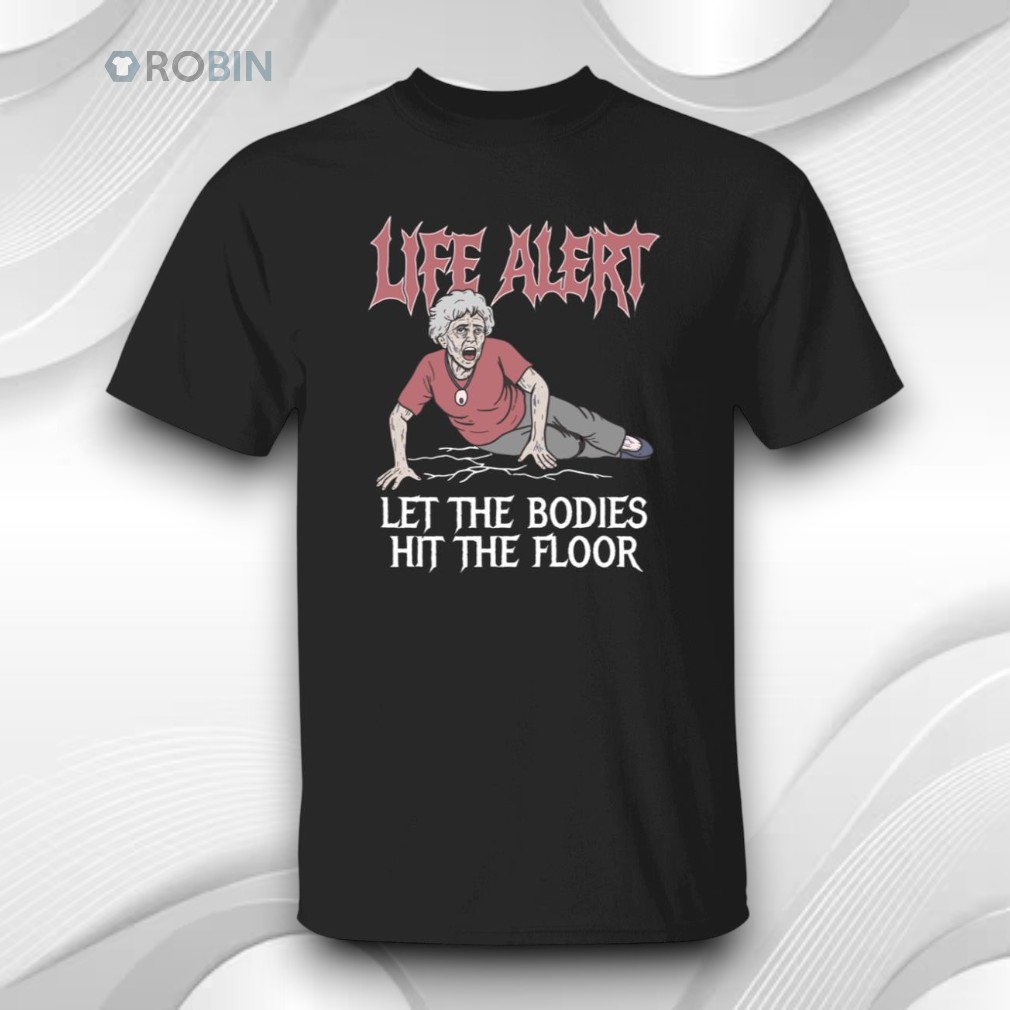 Life Alert Let The Bodies Hit The Floor Shirt Life Alert Let The Bodies Hit The Floor Shirt