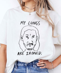 My Lungs Are Ironed Unisex Shirt