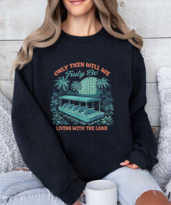 Only Then Will We Truly Be Living With The Land Unisex Shirt