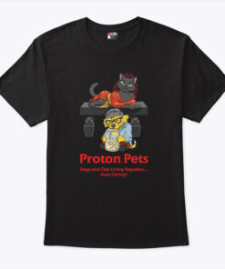 Proton Pets Dogs And Cats Living Together Mass Caring Shirt