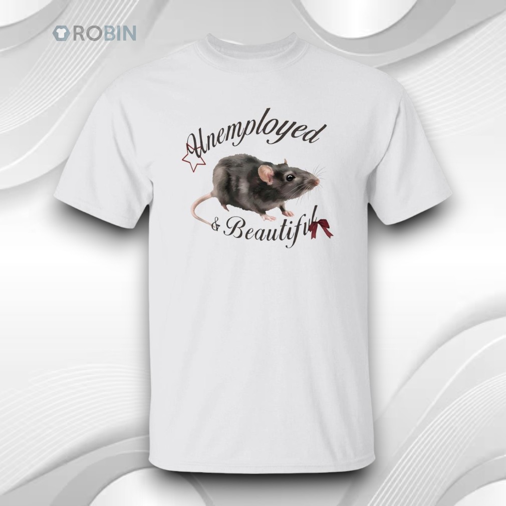 Rat Unemployed And Beautiful Shirt Rat Unemployed And Beautiful Shirt