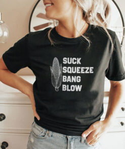 Suck Squeeze Bang Blow Unisex Shirt