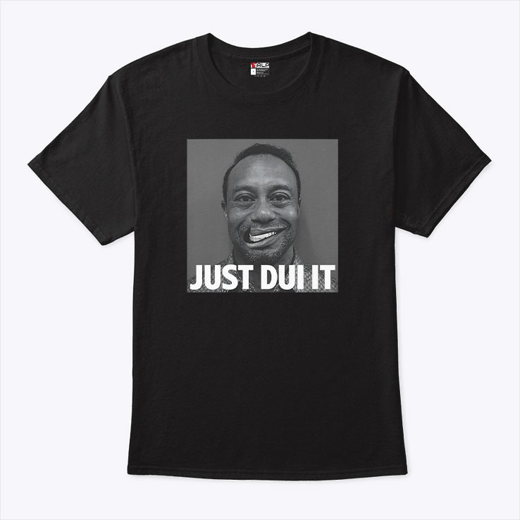 Tiger Woods Mugshot Just DUI IUnisex Shirt Tiger Woods Mugshot Just DUI IUnisex Shirt