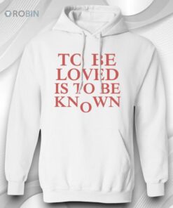 To Be Loved Is To Be Known Shirt