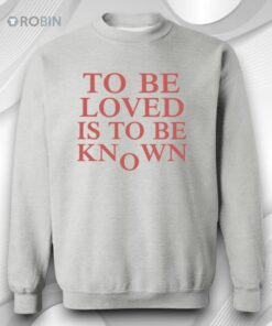 To Be Loved Is To Be Known Shirt